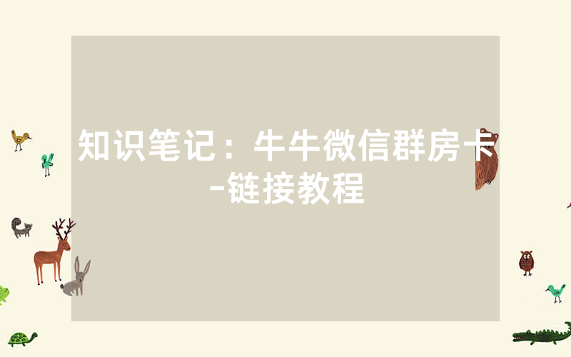 知识笔记：牛牛微信群房卡-链接教程