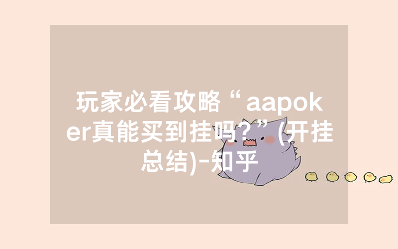 玩家必看攻略“aapoker真能买到挂吗?”(开挂总结)-知乎