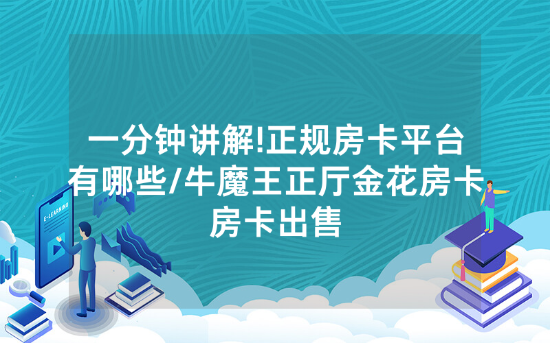 一分钟讲解!正规房卡平台有哪些/牛魔王正厅金花房卡房卡出售