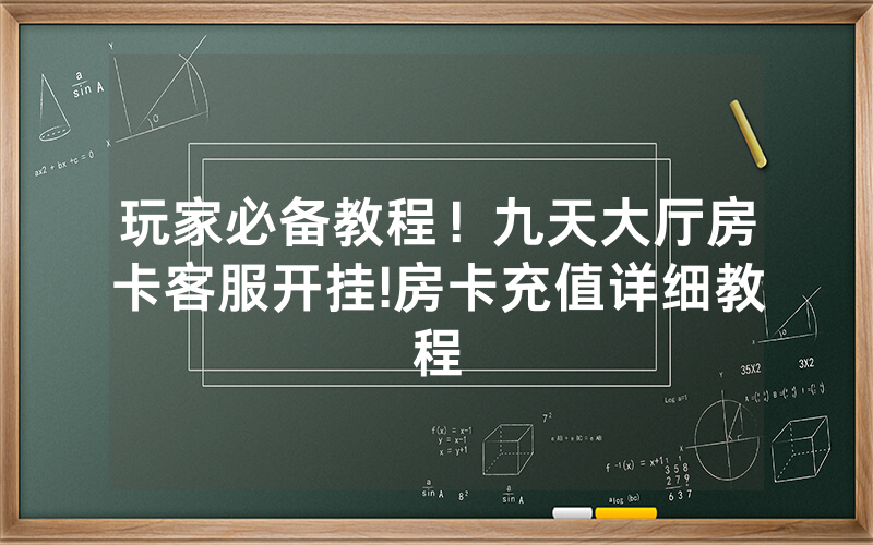 玩家必备教程！九天大厅房卡客服开挂!房卡充值详细教程