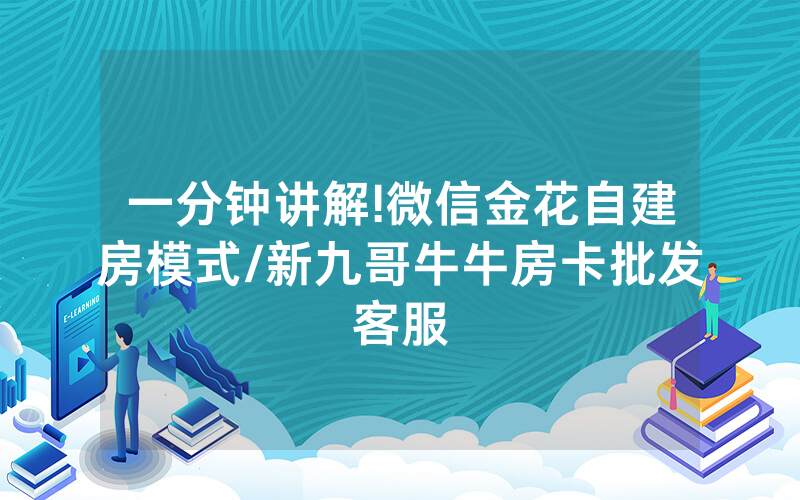 一分钟讲解!微信金花自建房模式/新九哥牛牛房卡批发客服