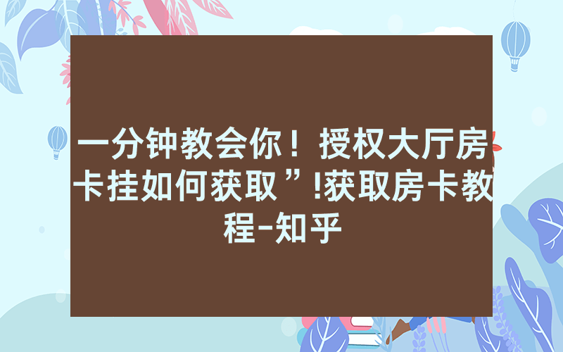 一分钟教会你！授权大厅房卡挂如何获取”!获取房卡教程-知乎