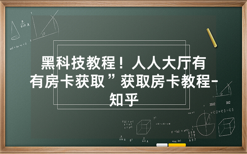 黑科技教程！人人大厅有沒有房卡获取”获取房卡教程-知乎