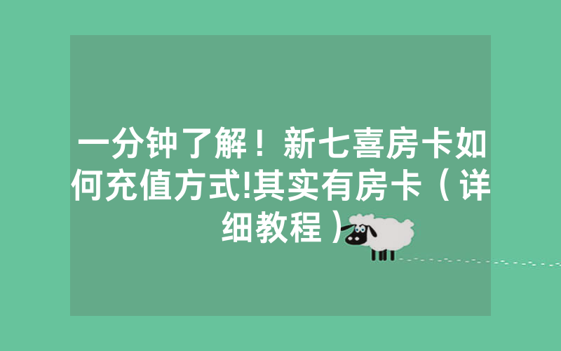 一分钟了解！新七喜房卡如何充值方式!其实有房卡（详细教程）