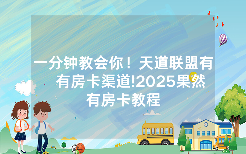一分钟教会你！天道联盟有沒有房卡渠道!2025果然有房卡教程