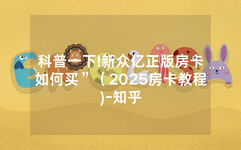 科普一下!新众亿正版房卡如何买”（2025房卡教程)-知乎