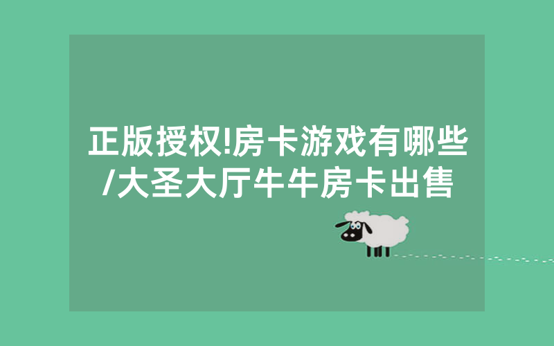 正版授权!房卡游戏有哪些/大圣大厅牛牛房卡出售