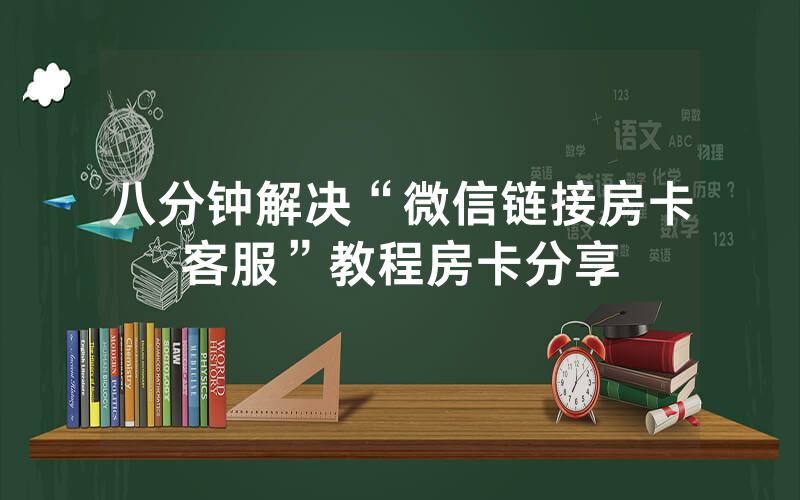 八分钟解决“微信链接房卡客服”教程房卡分享