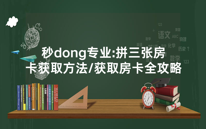 秒dong专业:拼三张房卡获取方法/获取房卡全攻略