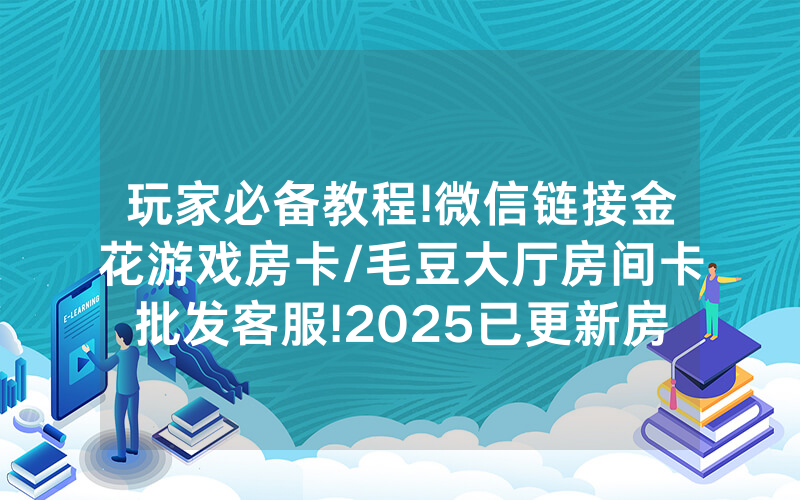 玩家必备教程!微信链接金花游戏房卡/毛豆大厅房间卡批发客服!2025已更新房卡-知乎
