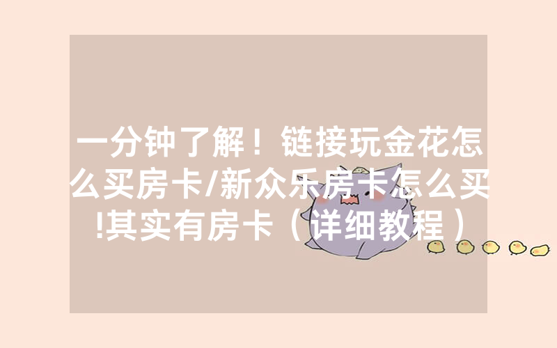 一分钟了解！链接玩金花怎么买房卡/新众乐房卡怎么买!其实有房卡（详细教程）