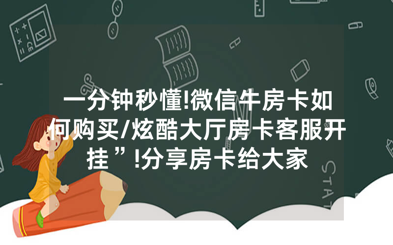 一分钟秒懂!微信牛房卡如何购买/炫酷大厅房卡客服开挂”!分享房卡给大家