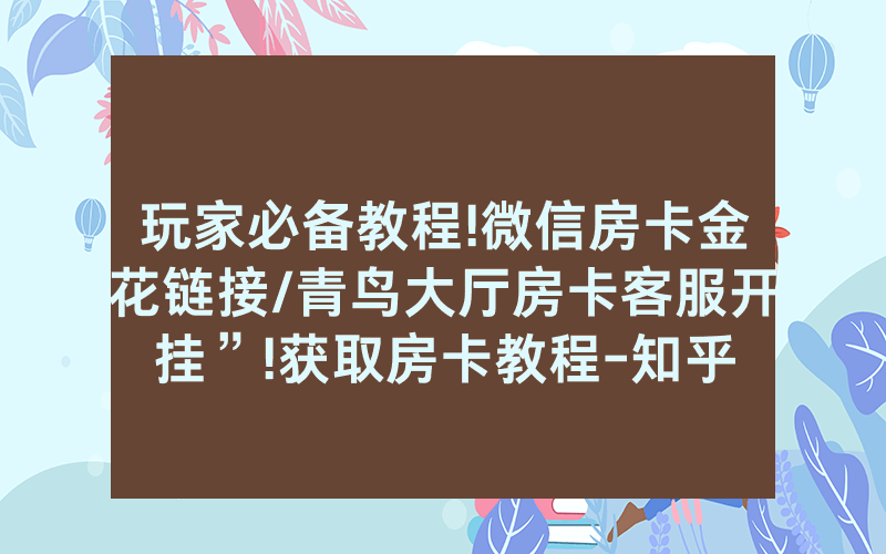玩家必备教程!微信房卡金花链接/青鸟大厅房卡客服开挂”!获取房卡教程-知乎