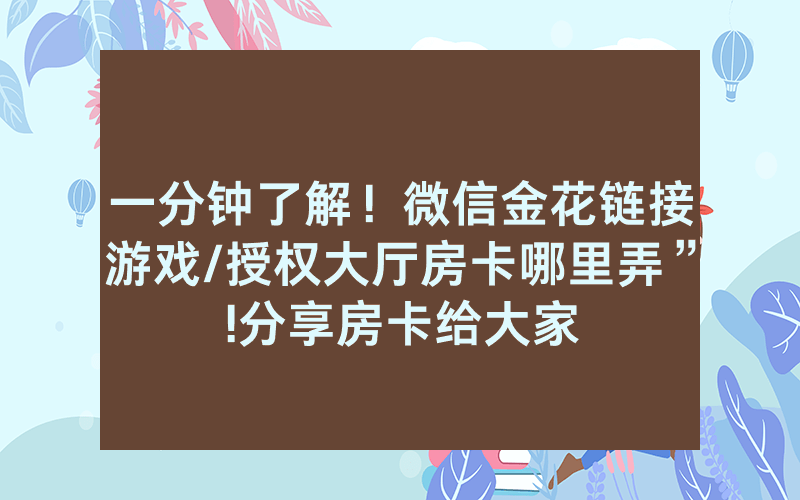 一分钟了解！微信金花链接游戏/授权大厅房卡哪里弄”!分享房卡给大家