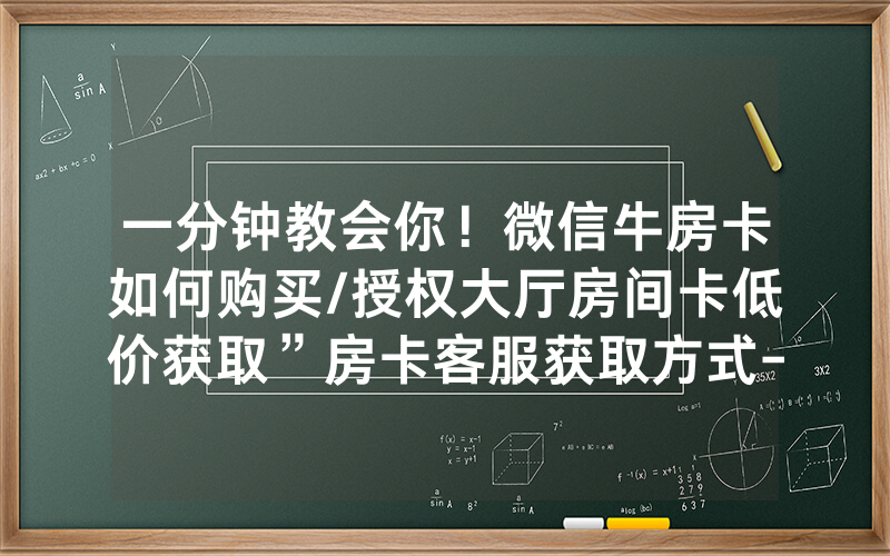 一分钟教会你！微信牛房卡如何购买/授权大厅房间卡低价获取”房卡客服获取方式-知乎