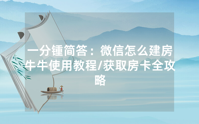 一分锺简答：微信怎么建房牛牛使用教程/获取房卡全攻略