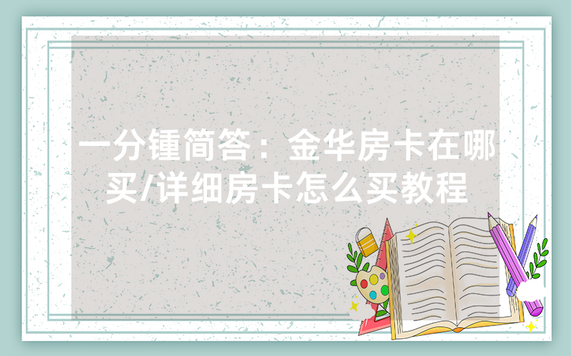 一分锺简答：金华房卡在哪买/详细房卡怎么买教程