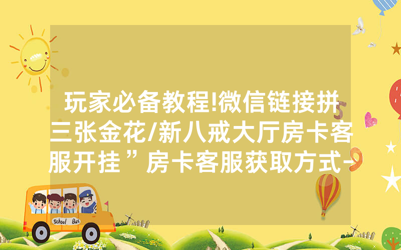 玩家必备教程!微信链接拼三张金花/新八戒大厅房卡客服开挂”房卡客服获取方式-知乎