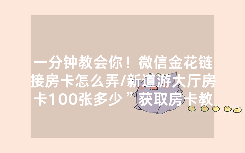 一分钟教会你！微信金花链接房卡怎么弄/新道游大厅房卡100张多少”获取房卡教程-知乎