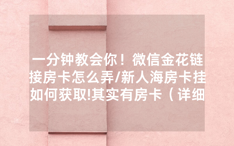 一分钟教会你！微信金花链接房卡怎么弄/新人海房卡挂如何获取!其实有房卡（详细教程）