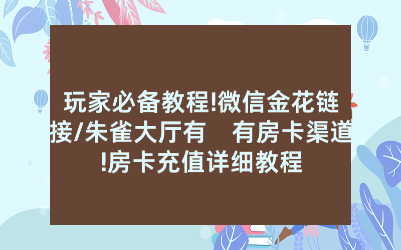 玩家必备教程!微信金花链接/朱雀大厅有沒有房卡渠道!房卡充值详细教程