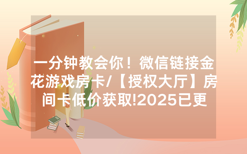 一分钟教会你！微信链接金花游戏房卡/【授权大厅】房间卡低价获取!2025已更新房卡-知乎