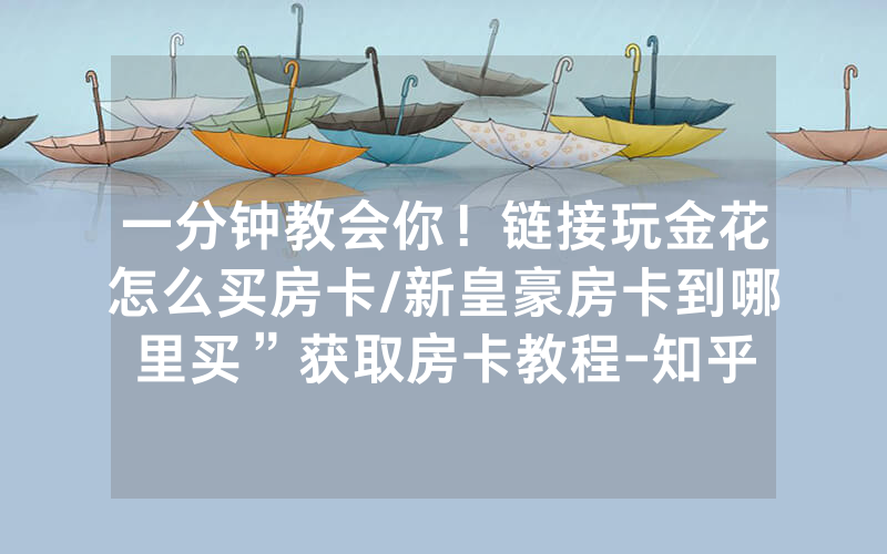 一分钟教会你！链接玩金花怎么买房卡/新皇豪房卡到哪里买”获取房卡教程-知乎