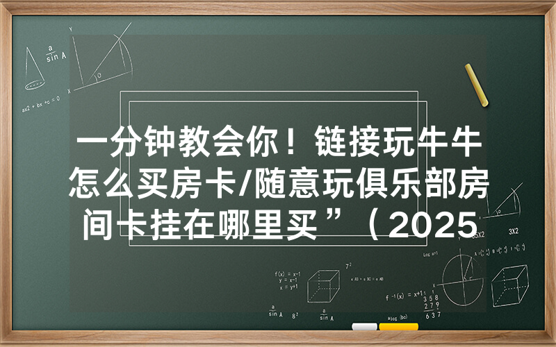 一分钟教会你！链接玩牛牛怎么买房卡/随意玩俱乐部房间卡挂在哪里买”（2025房卡教程)-知乎