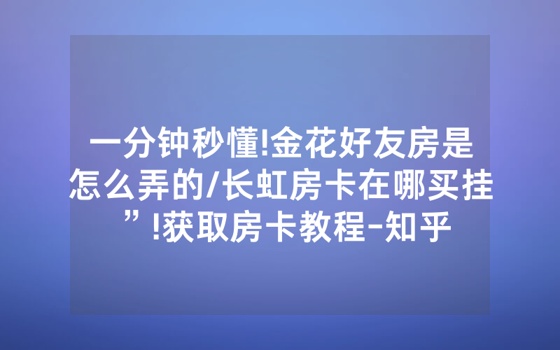 一分钟秒懂!金花好友房是怎么弄的/长虹房卡在哪买挂”!获取房卡教程-知乎