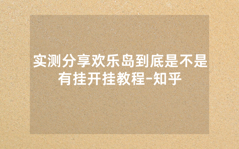 实测分享欢乐岛到底是不是有挂开挂教程-知乎