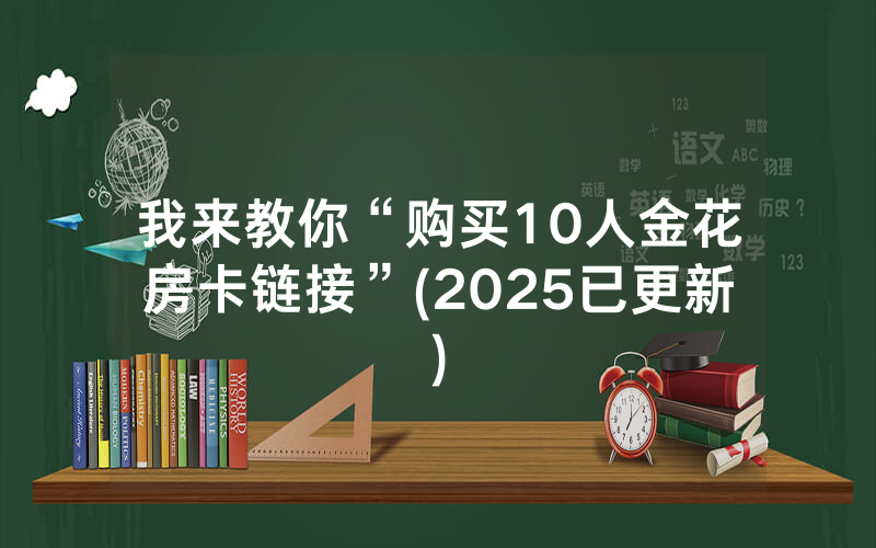 我来教你“购买10人金花房卡链接”(2025已更新)