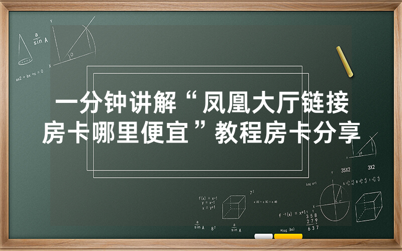 一分钟讲解“凤凰大厅链接房卡哪里便宜”教程房卡分享