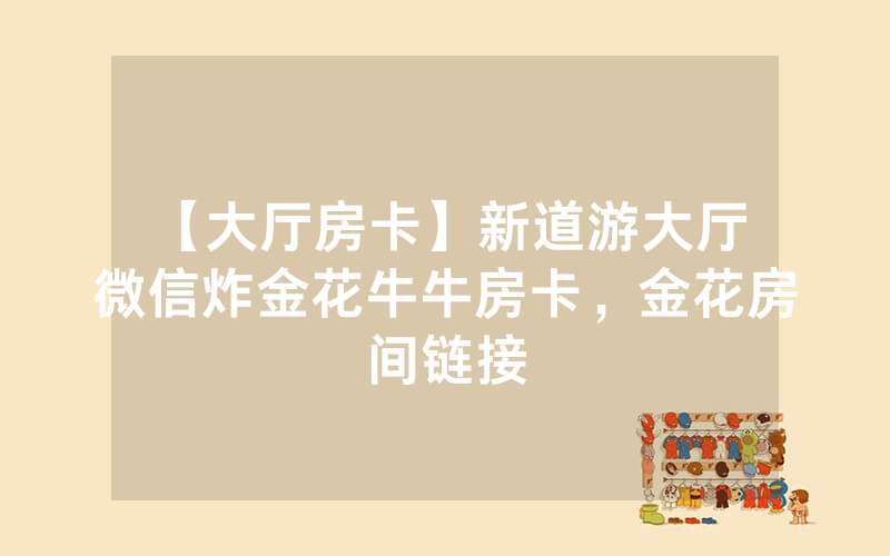 【大厅房卡】新道游大厅 微信炸金花牛牛房卡，金花房间链接