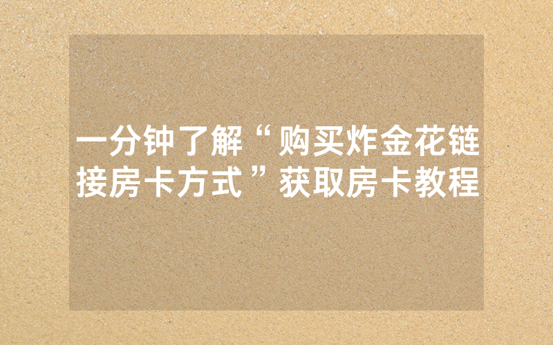 一分钟了解“购买炸金花链接房卡方式”获取房卡教程