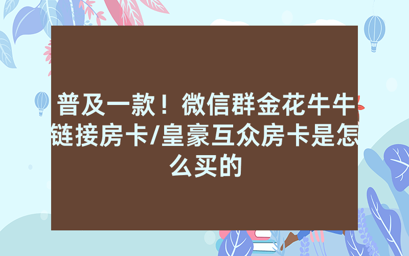 普及一款！微信群金花牛牛链接房卡/皇豪互众房卡是怎么买的