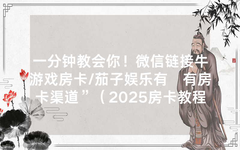 一分钟教会你！微信链接牛游戏房卡/茄子娱乐有沒有房卡渠道”（2025房卡教程)-知乎