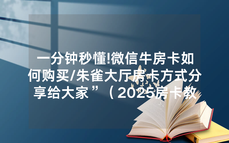 一分钟秒懂!微信牛房卡如何购买/朱雀大厅房卡方式分享给大家”（2025房卡教程)-知乎