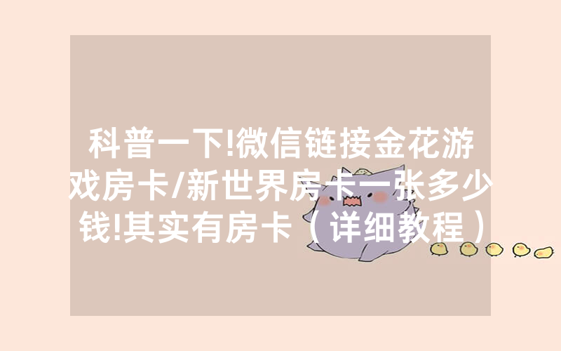 科普一下!微信链接金花游戏房卡/新世界房卡一张多少钱!其实有房卡（详细教程）