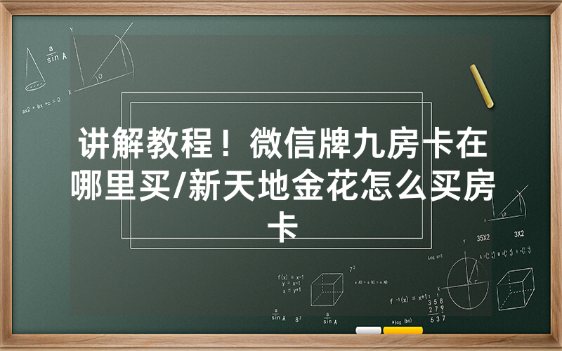 讲解教程！微信牌九房卡在哪里买/新天地金花怎么买房卡