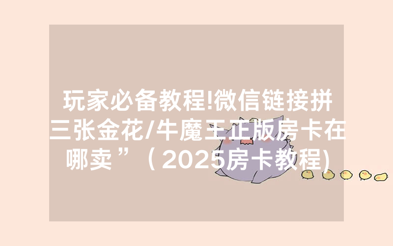 玩家必备教程!微信链接拼三张金花/牛魔王正版房卡在哪卖”（2025房卡教程)-知乎