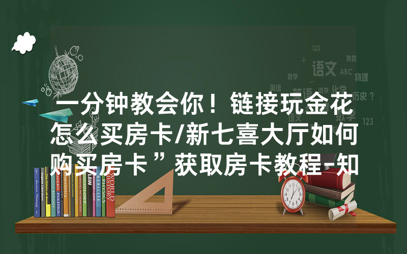 一分钟教会你！链接玩金花怎么买房卡/新七喜大厅如何购买房卡”获取房卡教程-知乎