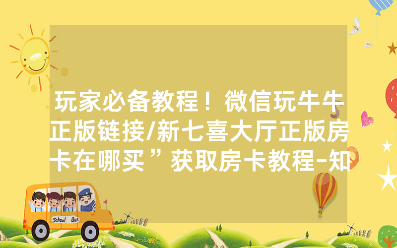 玩家必备教程！微信玩牛牛正版链接/新七喜大厅正版房卡在哪买”获取房卡教程-知乎