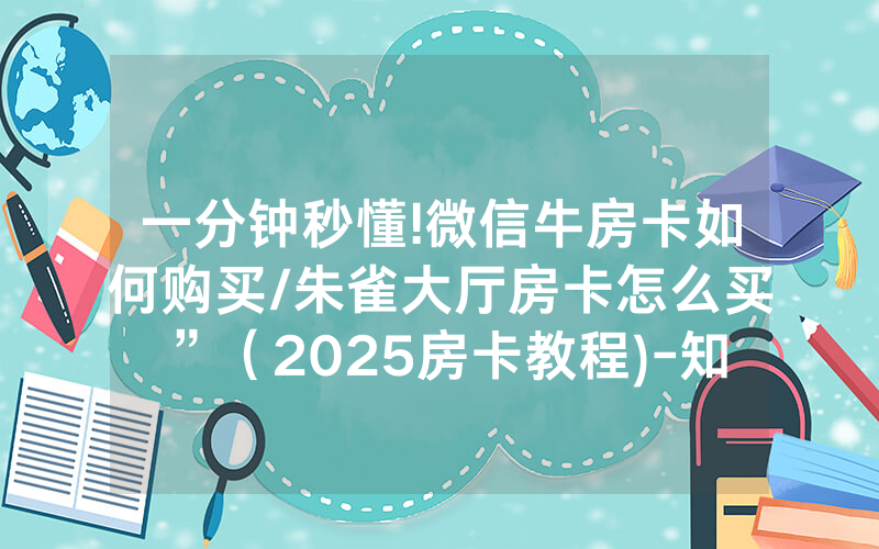 一分钟秒懂!微信牛房卡如何购买/朱雀大厅房卡怎么买”（2025房卡教程)-知乎