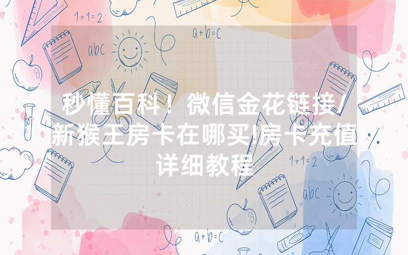 秒懂百科！微信金花链接/新猴王房卡在哪买!房卡充值详细教程