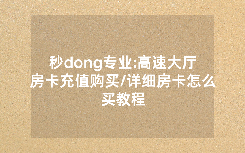 秒dong专业:高速大厅房卡充值购买/详细房卡怎么买教程