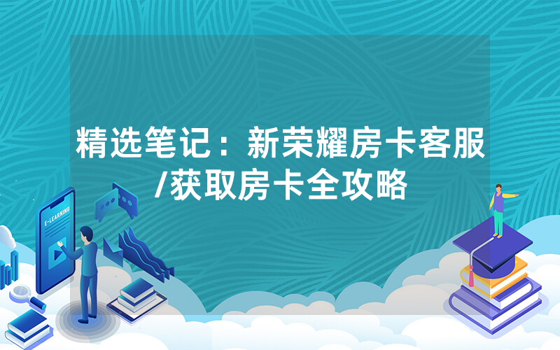 精选笔记：新荣耀房卡客服/获取房卡全攻略