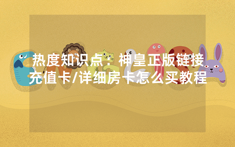 热度知识点：神皇正版链接充值卡/详细房卡怎么买教程