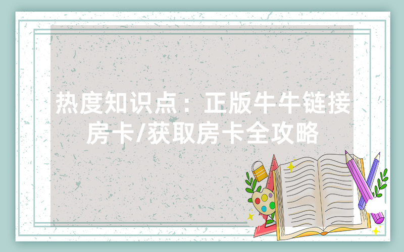 热度知识点：正版牛牛链接房卡/获取房卡全攻略