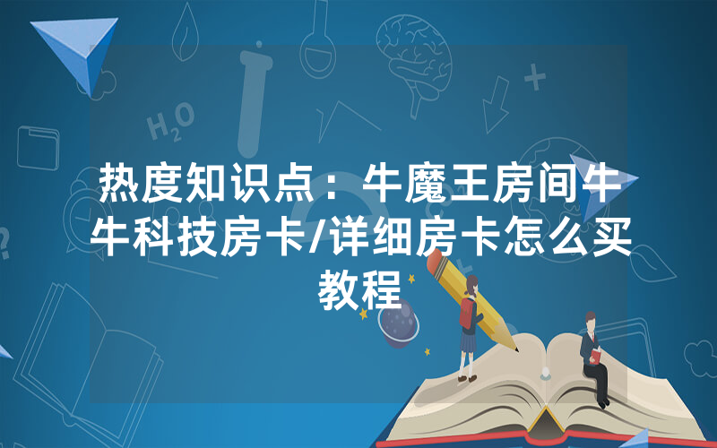 热度知识点：牛魔王房间牛牛科技房卡/详细房卡怎么买教程