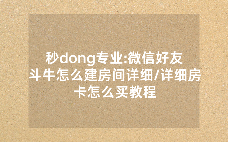 秒dong专业:微信好友斗牛怎么建房间详细/详细房卡怎么买教程